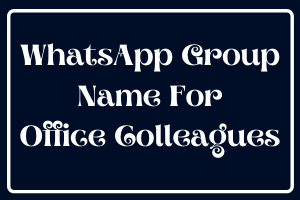 Best WhatsApp Group Name For Office Colleagues