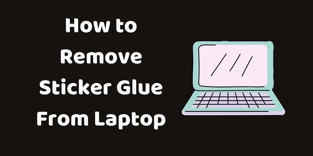 How to Remove Sticker and Glue From a laptop