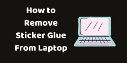 How To Remove Sticker Glue From a Laptop?