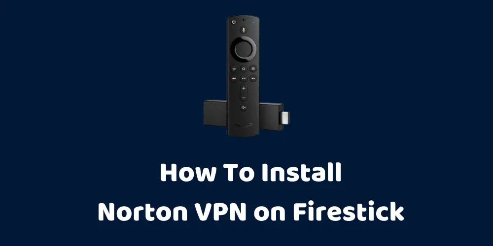 How To Install Norton VPN on a Firestick