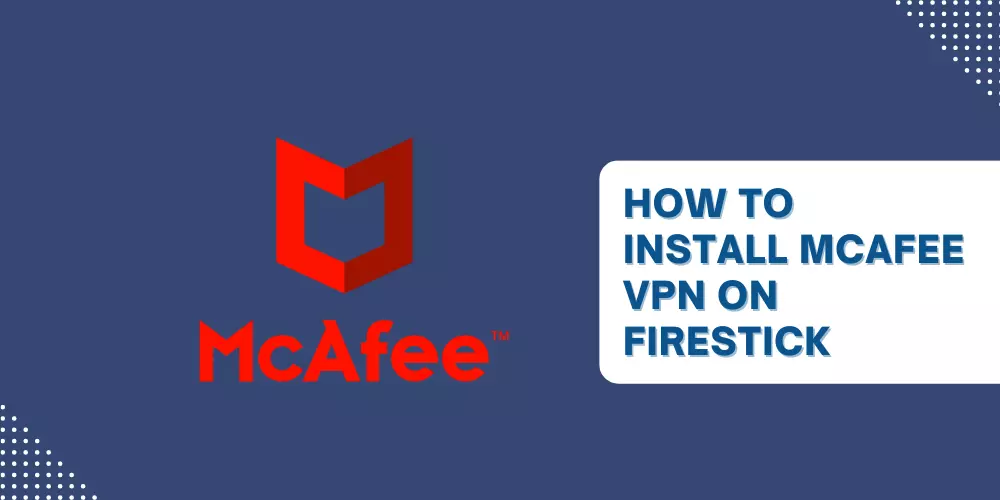 How To Install McAfee VPN on Firestick