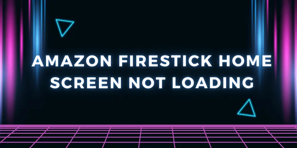 Amazon Firestick Home Screen Not Loading
