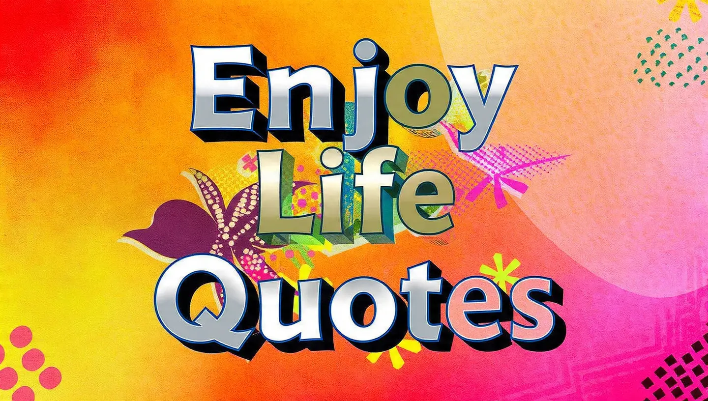 Enjoy Life Quotes